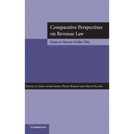 Comparative Perspectives on Revenue Law: Essays in Honour of John Tiley