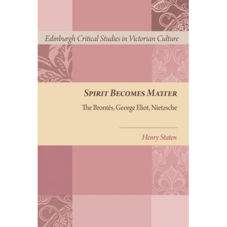 Spirit Becomes Matter: The Brontes, George Eliot, Nietzsche