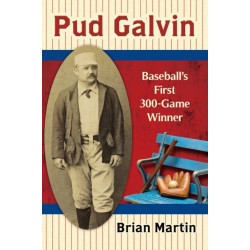 Pud Galvin: Baseball's First 300-Game Winner