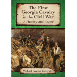 The First Georgia Cavalry in the Civil War: A History and Roster
