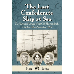 The Last Confederate Ship at Sea: The Wayward Voyage of the CSS Shenandoah, October 1864-November 1865