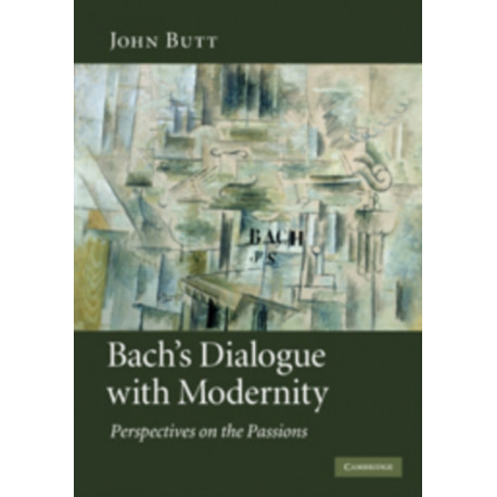 Bach's Dialogue with Modernity: Perspectives on the Passions