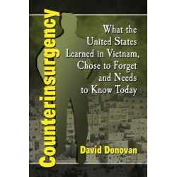 Counterinsurgency: What the United States Learned in Vietnam, Chose to Forget and Needs to Know Today