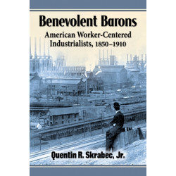 Benevolent Barons: American Worker-Centered Industrialists, 1850-1910