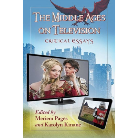 The Middle Ages on Television: Critical Essays