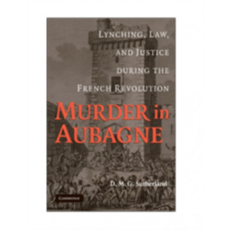 Murder in Aubagne: Lynching, Law, and Justice during the French Revolution