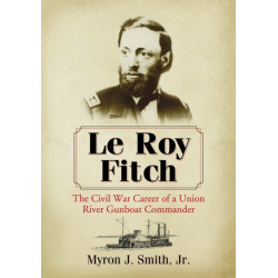 Le Roy Fitch: The Civil War Career of a Union River Gunboat Commander
