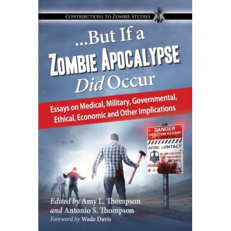 ...But If a Zombie Apocalypse Did Occur: Essays on Medical, Military, Governmental, Ethical, Economic and Other Implications