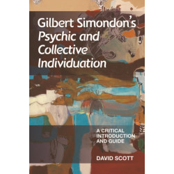 Gilbert Simondon's Psychic and Collective Individuation: A Critical Introduction and Guide