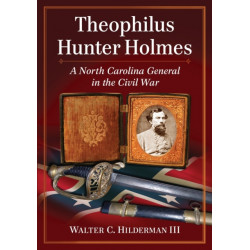 Theophilus Hunter Holmes: A North Carolina General in the Civil War