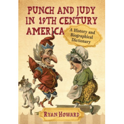 Punch and Judy in 19th Century America: A History and Biographical Dictionary