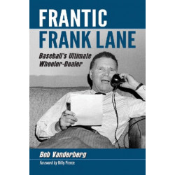 Frantic Frank Lane: Baseball's Ultimate Wheeler-Dealer