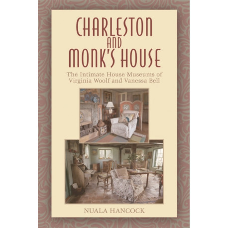 Charleston and Monk's House: The Intimate House Museums of Virginia Woolf and Vanessa Bell