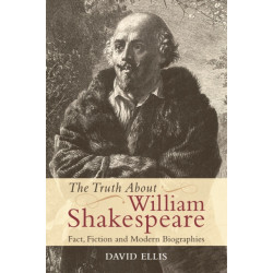 The Truth About William Shakespeare: Fact, Fiction and Modern Biographies