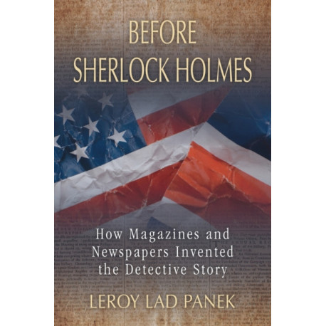 Before Sherlock Holmes: How Magazines and Newspapers Invented the Detective Story