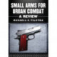 Small Arms for Urban Combat: A Review of Modern Handguns, Submachine Guns, Personal Defense Weapons, Carbines, Assault Rifles, Sniper Rifles, Anti-Materiel Rifles, Machine Guns, Combat Shotguns, Grenade Launchers and Other Weapons Systems