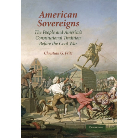 American Sovereigns: The People and America's Constitutional Tradition Before the Civil War