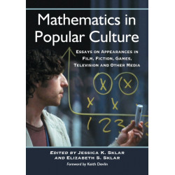 Mathematics in Popular Culture: Essays on Appearances in Film, Fiction, Games, Television and Other Media