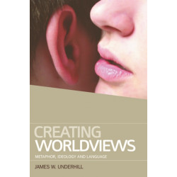 Creating Worldviews: Metaphor, Ideology and Language