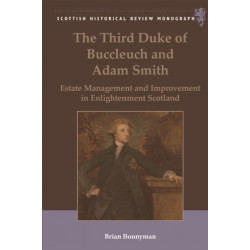 The Third Duke of Buccleuch and Adam Smith: Estate Management and Improvement in Enlightenment Scotland