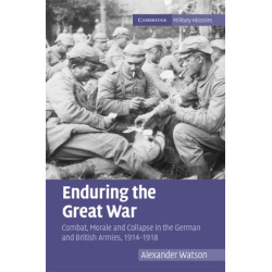 Enduring the Great War: Combat, Morale and Collapse in the German and British Armies, 1914–1918