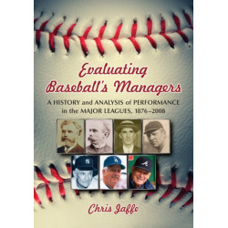 Evaluating Baseball's Managers: A History and Analysis of Performance in the Major Leagues, 1876-2008