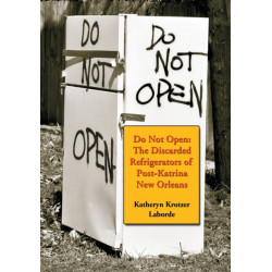 Do Not Open: The Discarded Refrigerators of Post-Katrina New Orleans