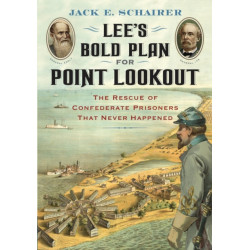 Lee's Bold Plan for Point Lookout: The Rescue of Confederate Prisoners That Never Happened