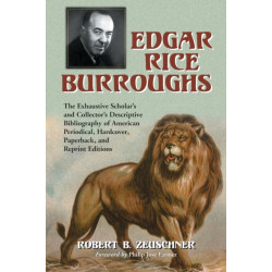 Edgar Rice Burroughs: The Exhaustive Scholar's and Collector's Descriptive Bibliography of American Periodical, Hardcover, Paperback, and Reprint Editions