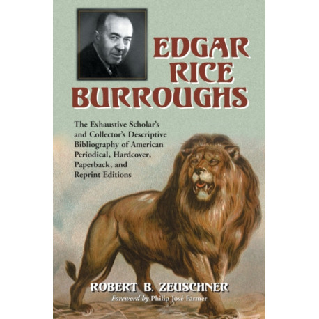 Edgar Rice Burroughs: The Exhaustive Scholar's and Collector's Descriptive Bibliography of American Periodical, Hardcover, Paperback, and Reprint Editions
