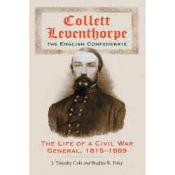 Collett Leventhorpe, the English Confederate: The Life of a Civil War General, 1815-1889