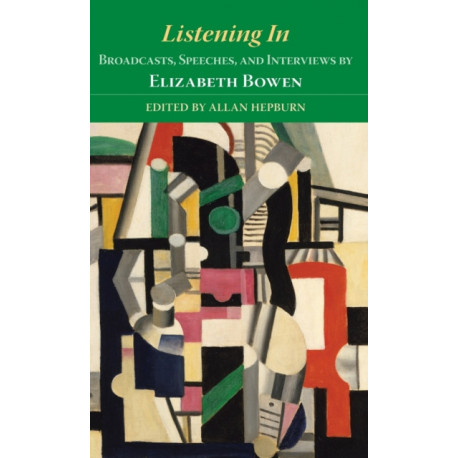 Listening In: Broadcasts, Speeches, and Interviews by Elizabeth Bowen