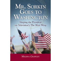 Mr. Sorkin Goes to Washington: Shaping the President on Television's The West Wing