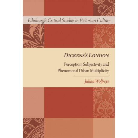 Dickens's London: Perception, Subjectivity and Phenomenal Urban Multiplicity
