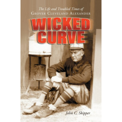 Wicked Curve: The Life and Troubled Times of Grover Cleveland Alexander