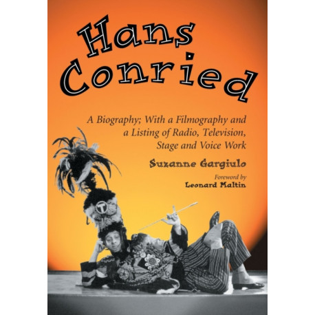Hans Conried: A Biography- With a Filmography and a Listing of Radio, Television, Stage and Voice Work