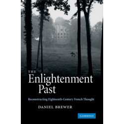 The Enlightenment Past: Reconstructing Eighteenth-Century French Thought