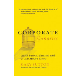 Corporate Canaries: Avoid Business Disasters with a Coal Miner's Secrets