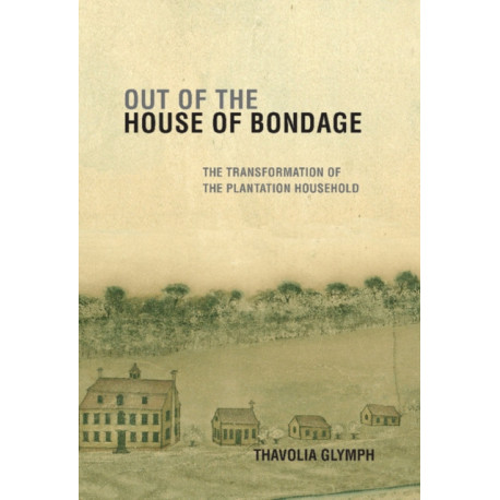 Out of the House of Bondage: The Transformation of the Plantation Household