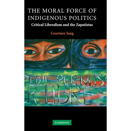 The Moral Force of Indigenous Politics: Critical Liberalism and the Zapatistas