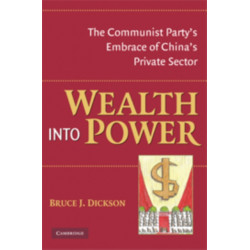Wealth into Power: The Communist Party's Embrace of China's Private Sector