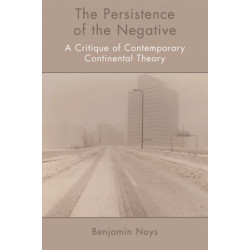The Persistence of the Negative: A Critique of Contemporary Continental Theory