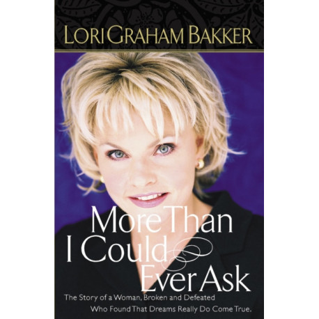 More Than I Could Ever Ask: The Story Of A Woman, Broken And Defeated, Who Found That Dreams Really Do Come True