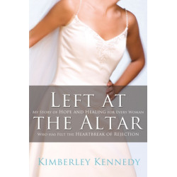 Left at the Altar: My Story of Hope and Healing for Every Woman Who Has Felt the Heartbreak of Rejection