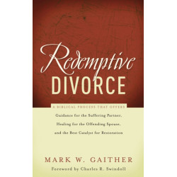 Redemptive Divorce: A Biblical Process that Offers Guidance for the Suffering Partner, Healing for the Offending Spouse, and the Best Catalyst for Restoration