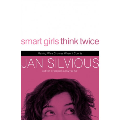 Smart Girls Think Twice: Making Wise Choices When It Counts
