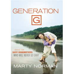 Generation G: Advice for Savvy Grandmothers Who Will Never Go Gray