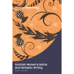 Scottish Women's Gothic and Fantastic Writing: Fiction since 1978