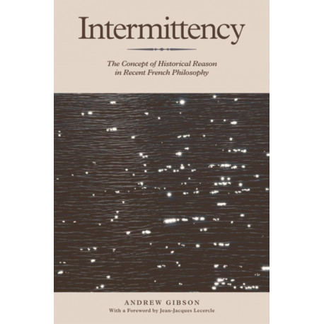 Intermittency: The Concept of Historical Reason in Recent French Philosophy