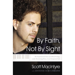 By Faith, Not By Sight: The Inspirational Story of a Blind Prodigy, a Life-Threatening Illness, and an Unexpected Gift